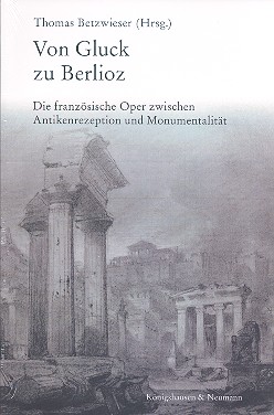 Vorderes Coverbild Von Gluck zu Berlioz Die französische Oper zwischen Antikenrezeption